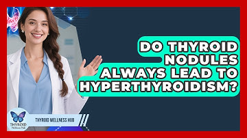 Do Thyroid Nodules Always Lead To Hyperthyroidism? - Thyroid Wellness Hub