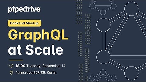 Pipedrive Talks (Prague) - Backend Meetup: GraphQL at Scale