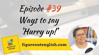 Episode 39 Ways to say HURRY UP | Figure Out English Podcast