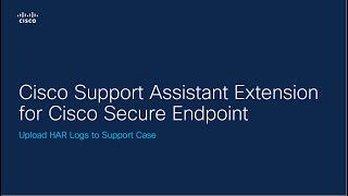 Cisco Support Assistant Extension for Cisco Secure Endpoint - Upload HAR Logs to Support Case
