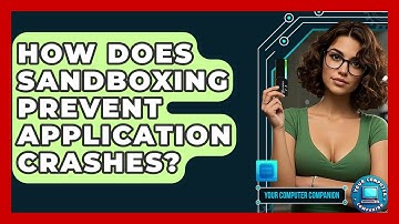 How Does Sandboxing Prevent Application Crashes? - Your Computer Companion