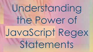 Understanding the Power of JavaScript Regex Statements
