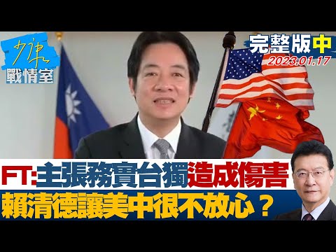 完整版中集 FT 主張務實台獨已造成傷害 賴清德讓美中很不放心 少康戰情室 20230117