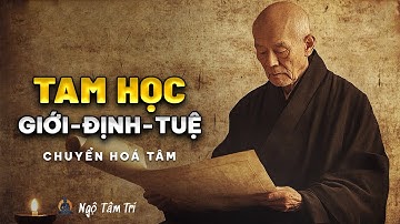 TAM HỌC: Giới - Định - Tuệ Không Như Bạn Tưởng | Ngộ Tâm Trí