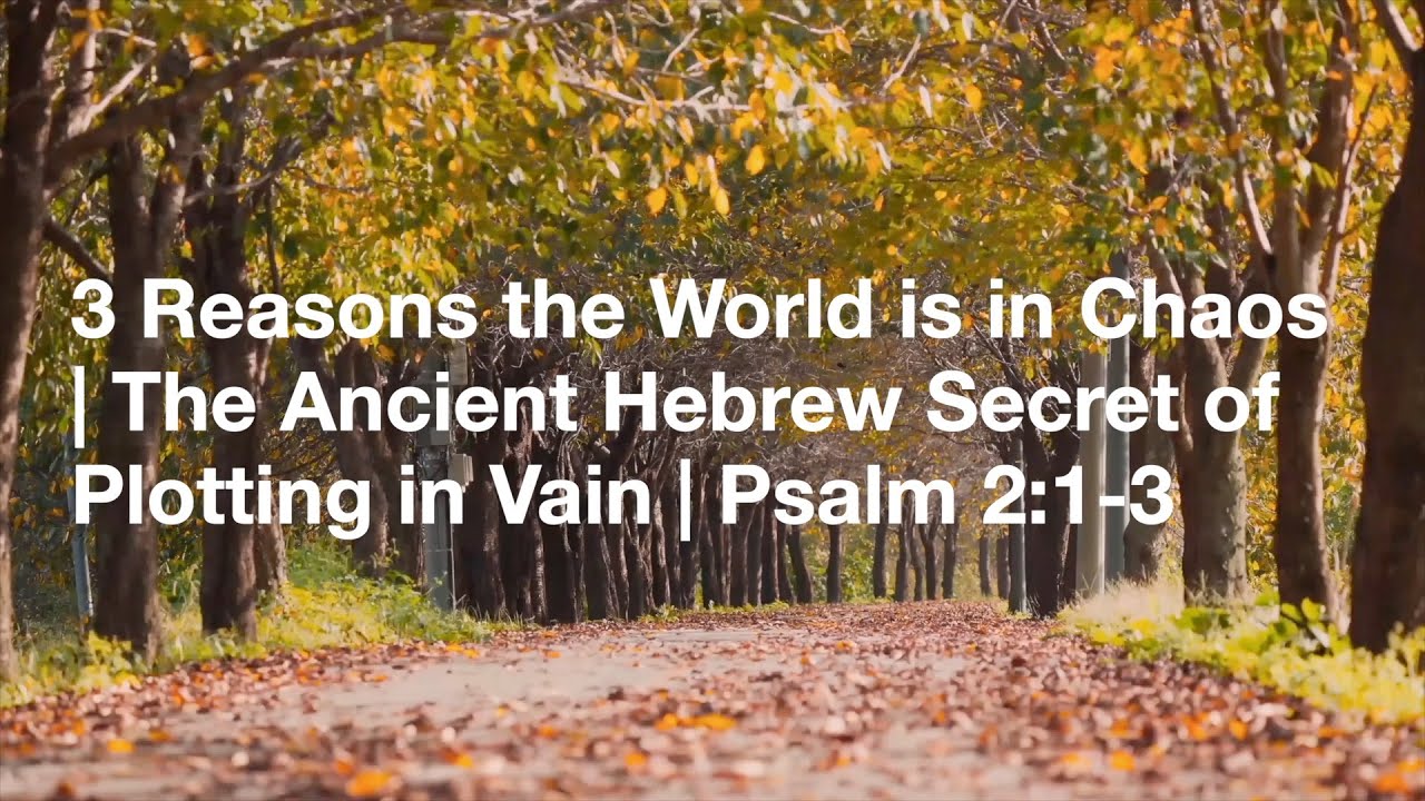 3 Reasons the World is in Chaos | The Ancient Hebrew Secret of Plotting in Vain | Psalm 2:1-3