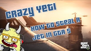 Crazy Yeti Presents: An Idiots Guide to GTA 5 -  How to Steal A Jet