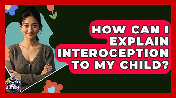 How Can I Explain Interoception To My Child? - Answers About Autism
