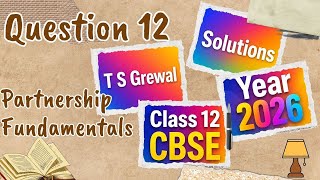 TS Grewal Solutions | Q 12 | Partnership Fundamentals |   Class 12 CBSE | 2026