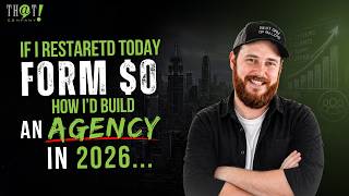 If I Restarted Today How I'd Build An Agency in 2026...