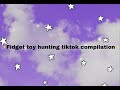 Fidget toy hunting tiktok complilation!