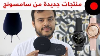 نظرة على ساعة Galaxy Watch وسماعة Galaxy Home وبرضو شاحن لاسلكي لجهازين من سامسونج