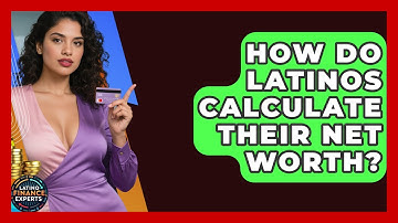 How Do Latinos Calculate Their Net Worth? - Latino Finance Experts