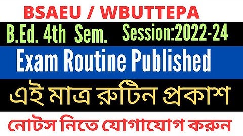 B.Ed. 4th Sem. Exam Routine Published/ Session:2022-24 / BSAEU WBUTTEPA