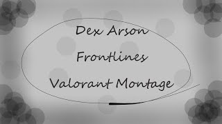 Dex Arson - Frontlines (VALORANT Montage) | Complete