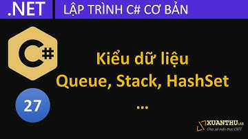 CS27 - Kiểu dữ liệu hàng đợi (Queue), ngăn xếp (Stack), danh sách liên kết (LinkedList) C# .NET Core