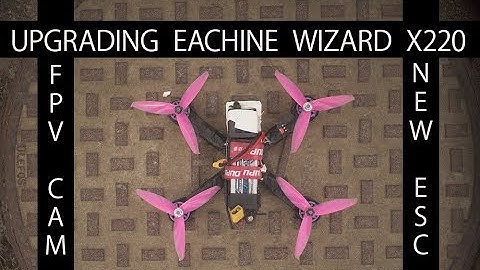 Upgrading Eachine Wizard X220! NEW Fpv Camera! NEW ESC!