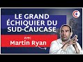 Le grand chiquier du sudcaucase avec martin ryan