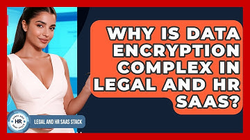 Why Is Data Encryption Complex In Legal And HR SaaS? - Legal And HR SaaS Stack