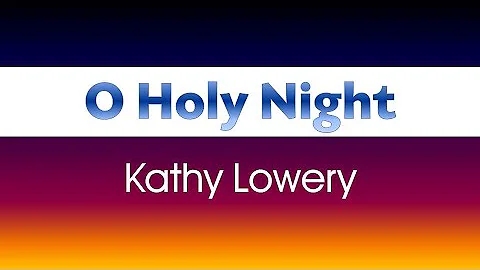 O HOLY NIGHT (Kathy Lowery)