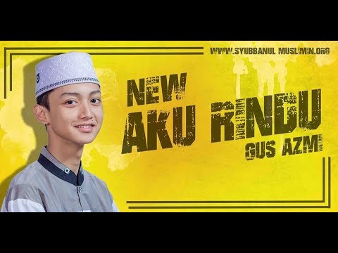  NEW AKU RINDU Voc Gus Azmi Syubbanul Muslimin  