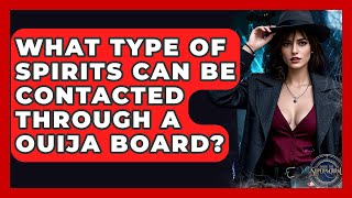 What Type Of Spirits Can Be Contacted Through A Ouija Board? - Inside the Supernatural