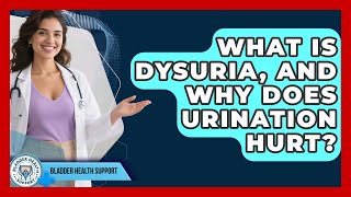 What Is Dysuria, And Why Does Urination Hurt? - Bladder Health Support