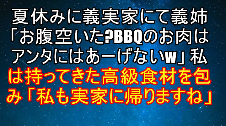 夏休みに義実家で義姉が「お腹空いてる？BBQのお肉はあげないから、野菜を食べてなさいｗ」と言ったので、私は黙って持参した高級食材を包み、「それじゃあ、私も実家に帰りますね」と言った。
