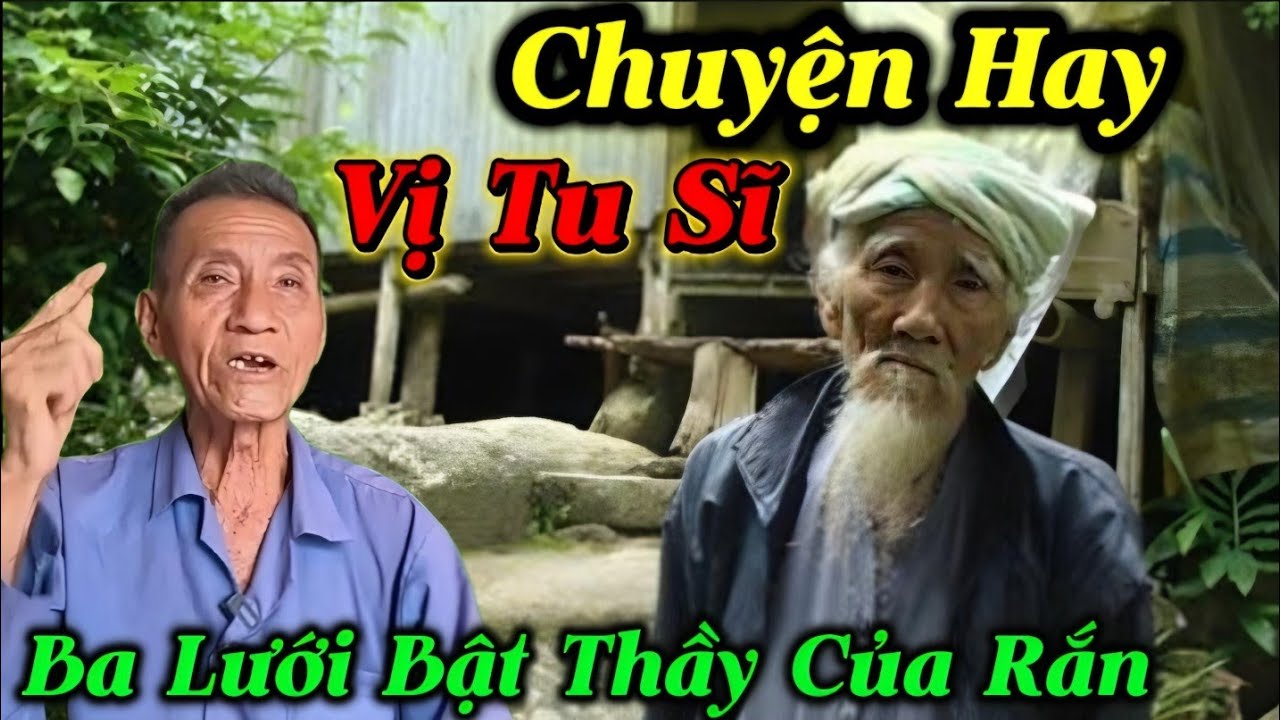 Chuyện Hay Vị Tu Sĩ Ba Lưới Bật Thầy Của Rắn...