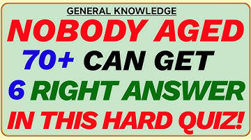 NOBODY AGED 70+ CAN GET 6 RIGHT ANSWER IN THIS HARD QUIZ! | HARD QUIZ 