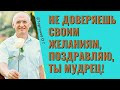 Не доверяешь своим желаниям, поздравляю, ты мудрец! Торсунов лекции