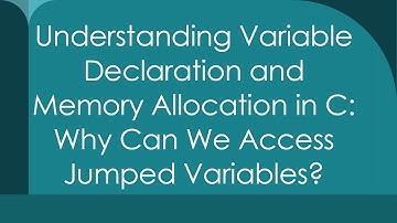 Understanding Variable Declaration and Memory Allocation in C: Why Can We Access Jumped Variables?