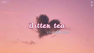 [ENGSUB/PINYIN] 苦茶 (Ku Cha - Bitter tea) - yihuik苡慧/Aioz