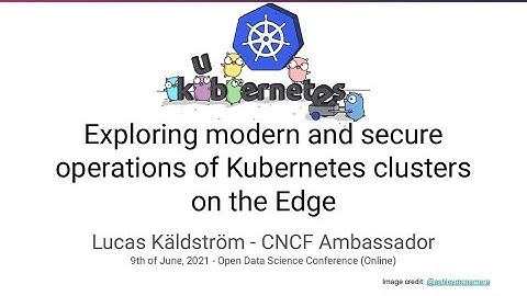 Exploring Modern and Secure Operations of Kubernetes Clusters, Lucas Käldström, Weaveworks