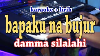 BAPAKU NA BUJUR [KARAOKE] DAMMA SILALAHI