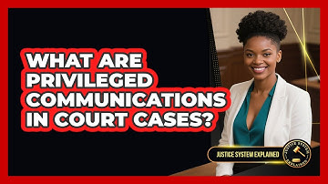 What Are Privileged Communications In Court Cases? - Justice System Explained