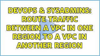 DevOps & SysAdmins: Route traffic between a VPC in one region to a VPC in another region
