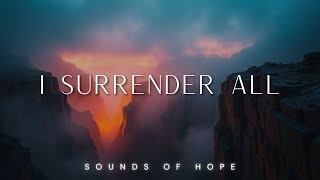 I Surrender All |  Soaking Worship Music | Instrumental for Prayer & Meditation