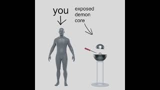 You, exposed demon core meme