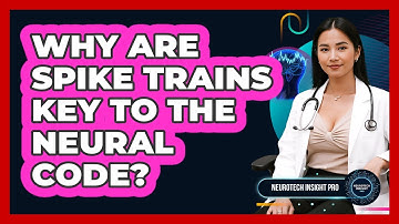 Why Are Spike Trains Key To The Neural Code? - Neurotech Insight Pro