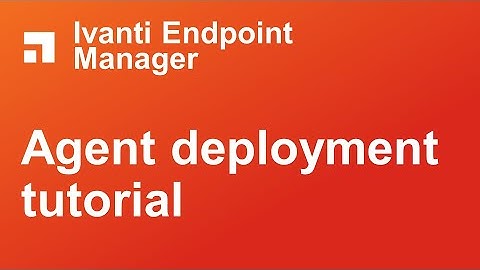 Ivanti Endpoint Manager agent deployment tutorial