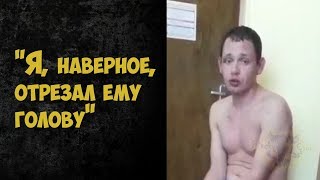 Допрос Подозреваемого В Убийстве Помощника Депутата. «Я, Наверное, Отрезал Ему Голову»