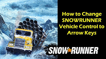 SNOWRUNNER PC How to Change Vehicle Controls to Arrow Keys