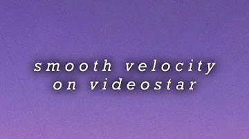 SMOOTH VELOCITY ON VIDEOSTAR// EASY TUTORIAL