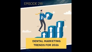 Ep. 218: Dental Marketing Trends for 2026