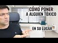 4 Claves Para Poner A Alguien Tóxico En Su Sitio