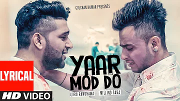 Yaar Mod Do (HD Video) with lyrics | Guru Randhawa, Millind Gaba | New Punjabi Songs 2022