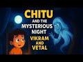 Chitu and the Mysterious Night Vikram and Vetal | चिटू आणि रहस्यमय रात्रीची कथा विक्रम वेताळ |kids