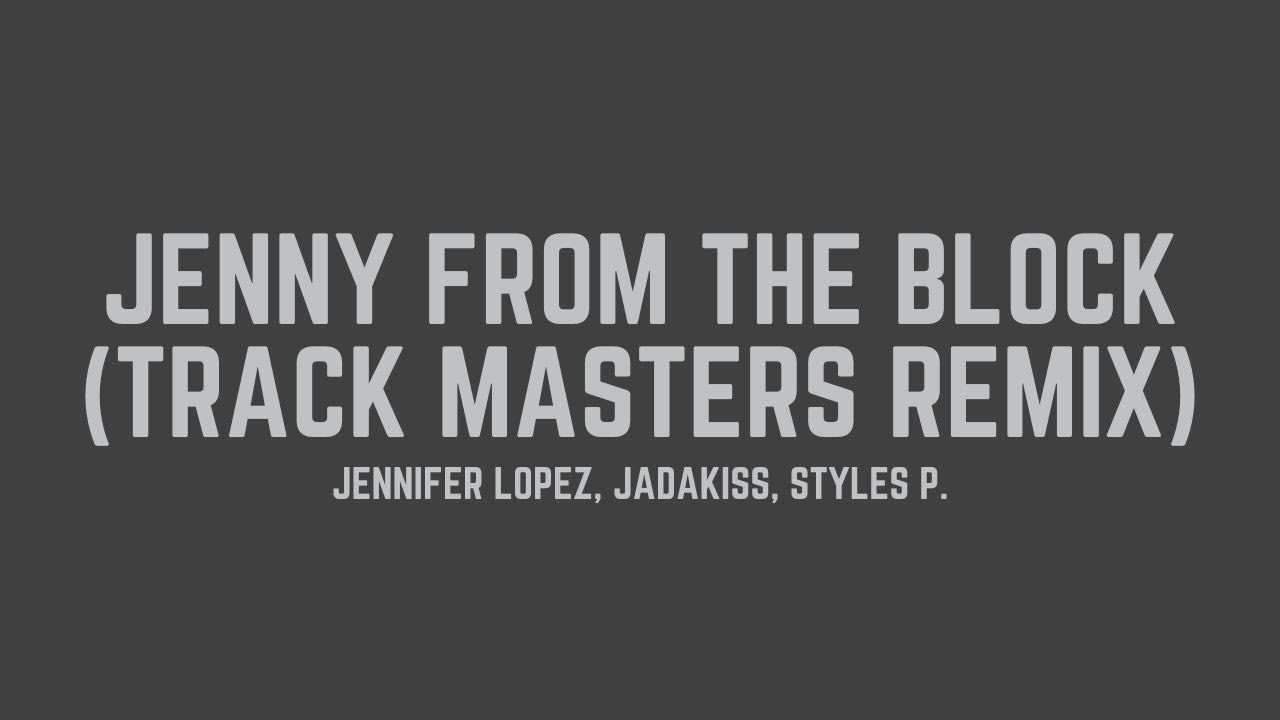 Jennifer Lopez Jenny from the Block (Track Masters Remix) (feat. Jadakiss & Styles P.) (Lyrics