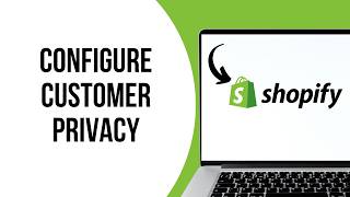 Details How To Configure Customer Privacy Settings in Shopify News
