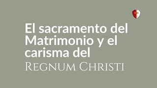 El sacramento del matrimonio y el carisma del Regnum Christi